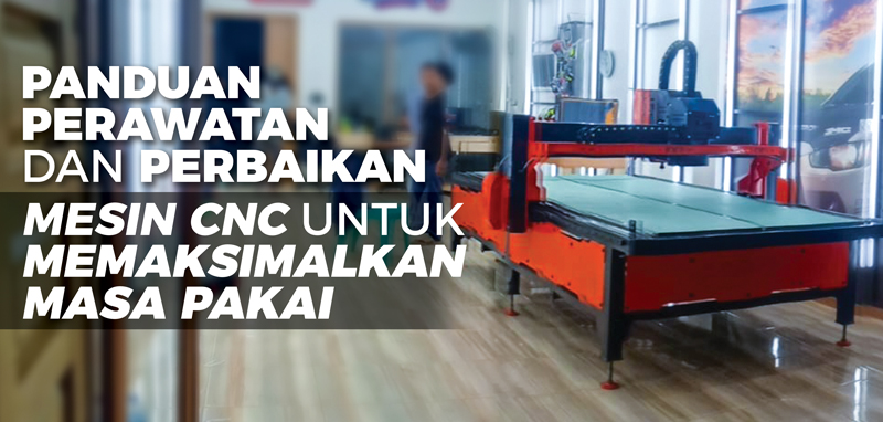 Read more about the article PANDUAN PERAWATAN DAN PERBAIKAN MESIN CNC UNTUK MEMAKSIMALKAN MASA PAKAI